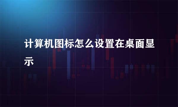 计算机图标怎么设置在桌面显示