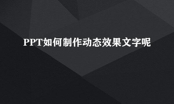 PPT如何制作动态效果文字呢