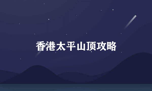 香港太平山顶攻略