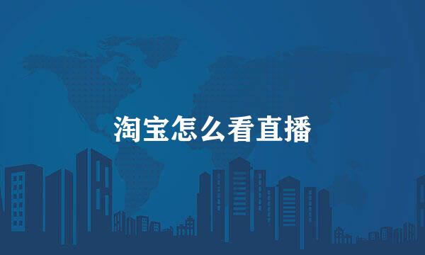 淘宝怎么看直播