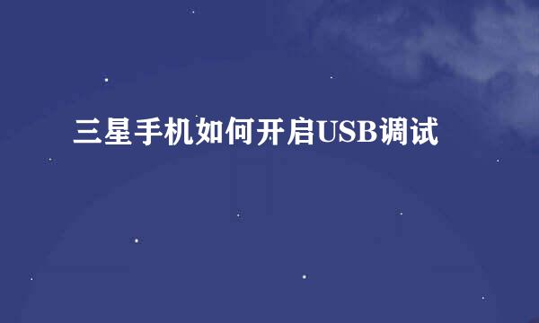 三星手机如何开启USB调试
