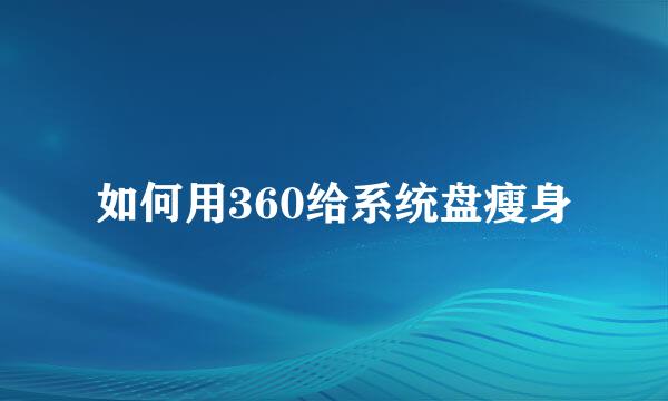 如何用360给系统盘瘦身