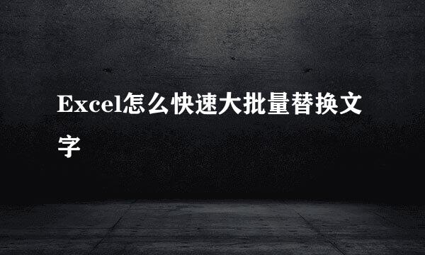 Excel怎么快速大批量替换文字