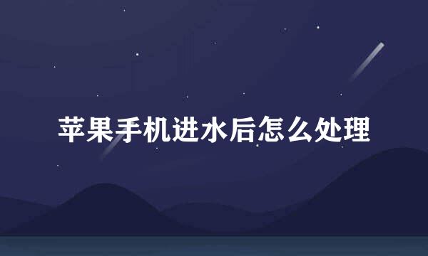 苹果手机进水后怎么处理
