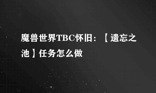 魔兽世界TBC怀旧：【遗忘之池】任务怎么做
