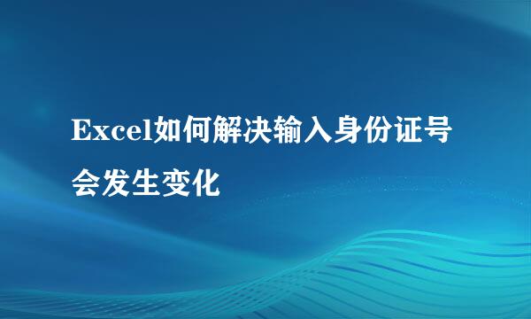 Excel如何解决输入身份证号会发生变化