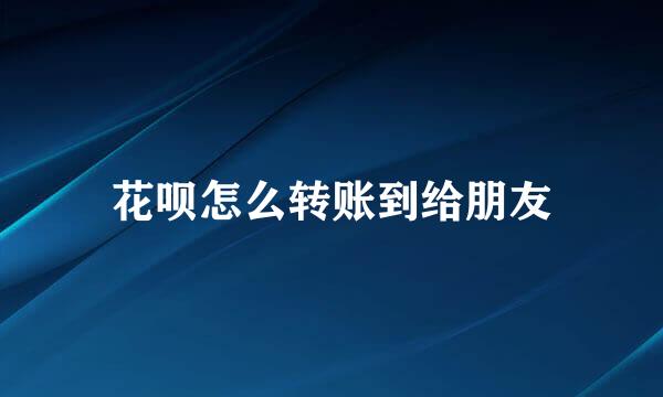 花呗怎么转账到给朋友