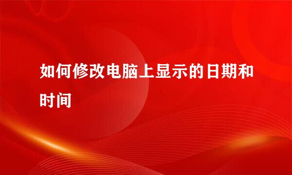 如何修改电脑上显示的日期和时间