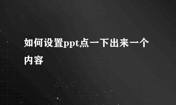 如何设置ppt点一下出来一个内容