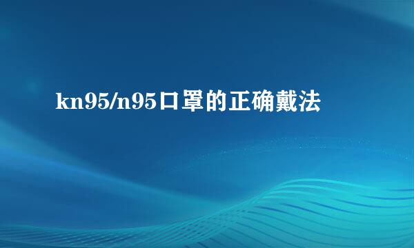kn95/n95口罩的正确戴法