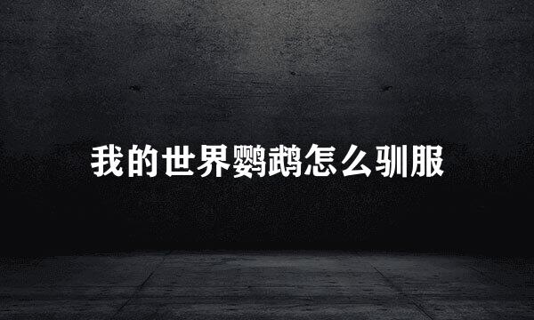 我的世界鹦鹉怎么驯服