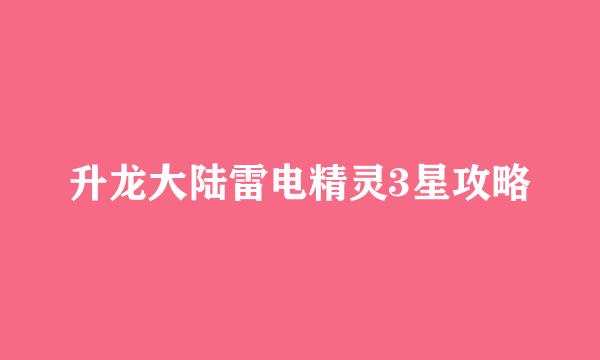 升龙大陆雷电精灵3星攻略