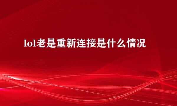lol老是重新连接是什么情况