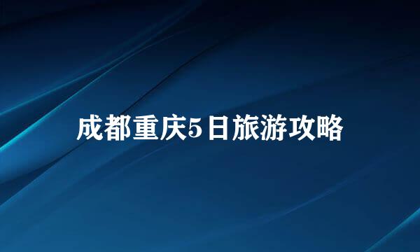 成都重庆5日旅游攻略