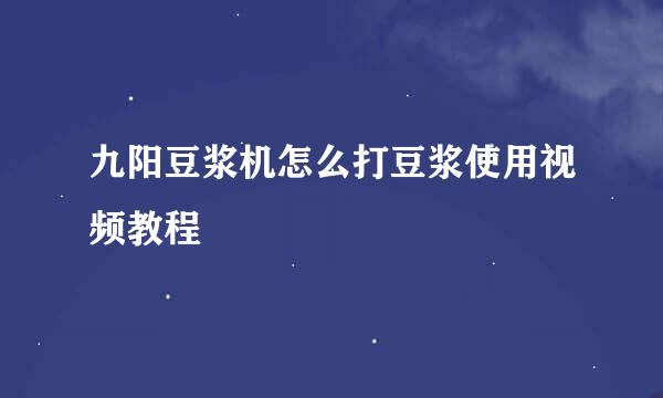 九阳豆浆机怎么打豆浆使用视频教程