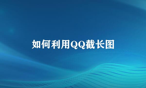 如何利用QQ截长图