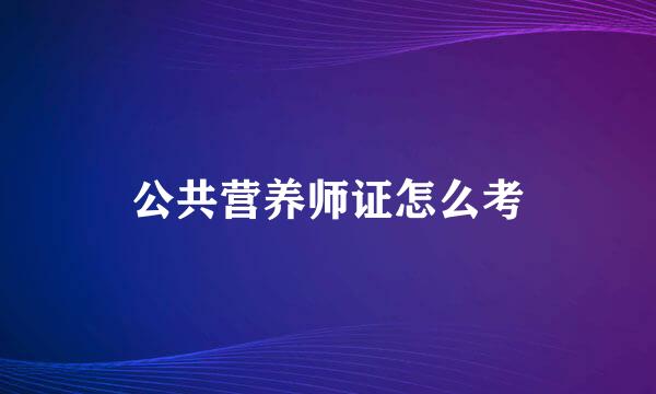 公共营养师证怎么考