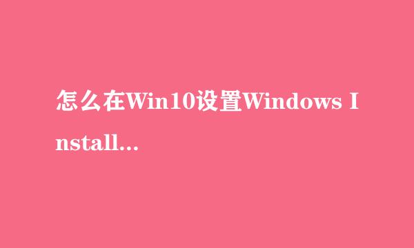 怎么在Win10设置Windows Installer安装文件顺序
