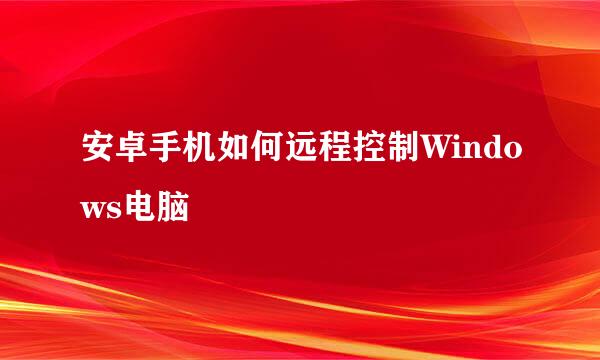 安卓手机如何远程控制Windows电脑