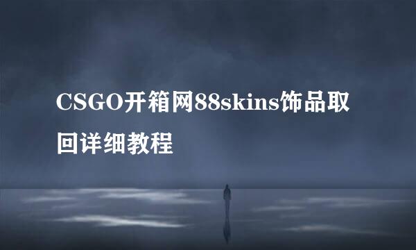 CSGO开箱网88skins饰品取回详细教程