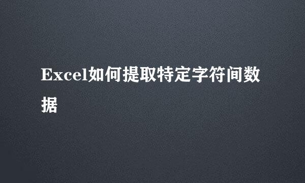 Excel如何提取特定字符间数据
