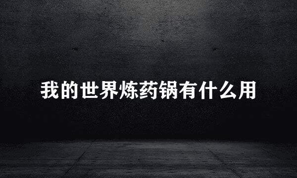 我的世界炼药锅有什么用