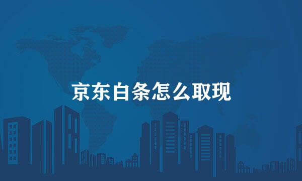 京东白条怎么取现