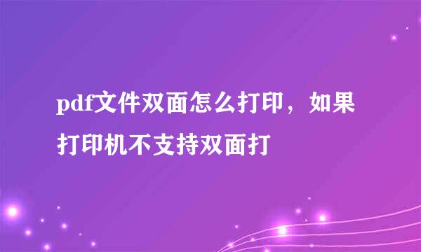 pdf文件双面怎么打印，如果打印机不支持双面打
