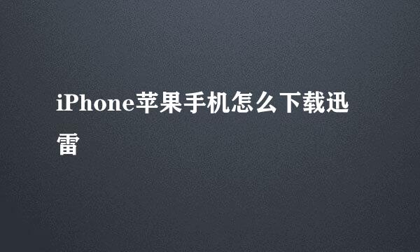 iPhone苹果手机怎么下载迅雷