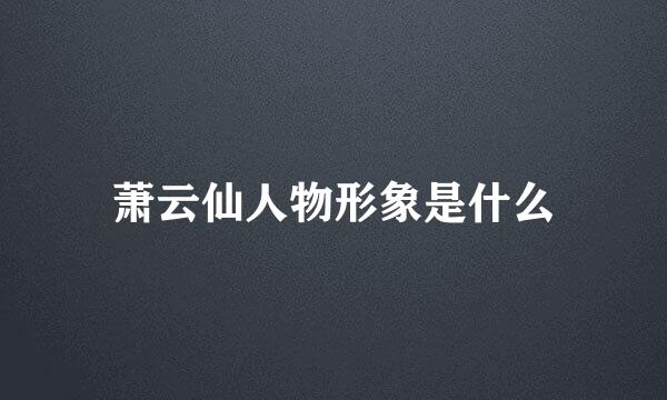 萧云仙人物形象是什么