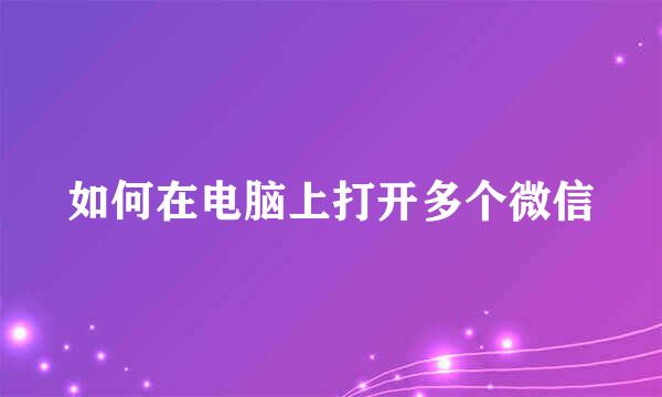 如何在电脑上打开多个微信