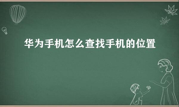华为手机怎么查找手机的位置