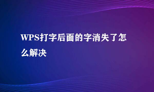 WPS打字后面的字消失了怎么解决
