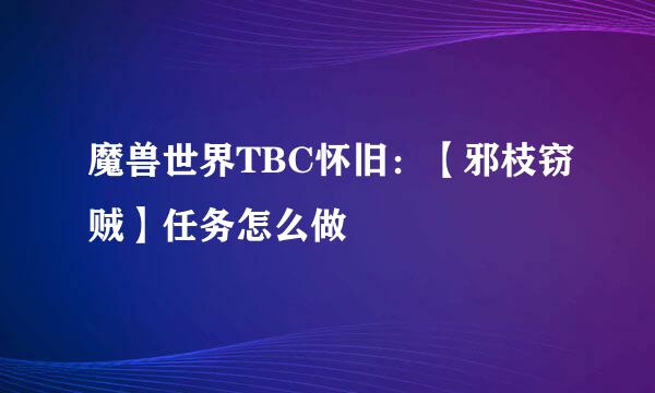 魔兽世界TBC怀旧：【邪枝窃贼】任务怎么做