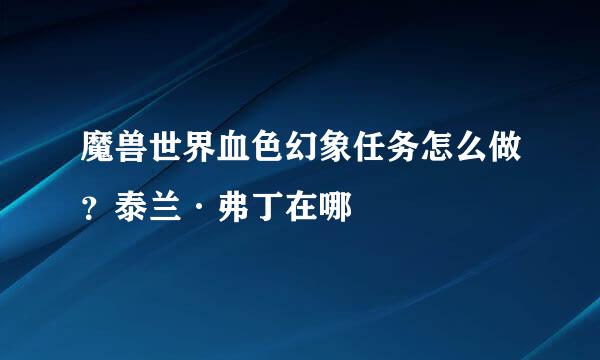 魔兽世界血色幻象任务怎么做？泰兰·弗丁在哪