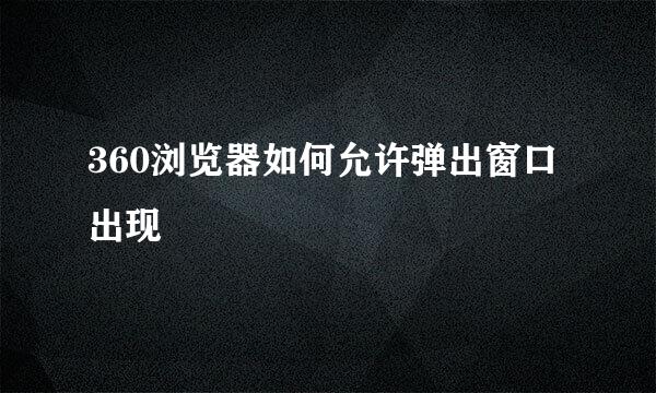 360浏览器如何允许弹出窗口出现
