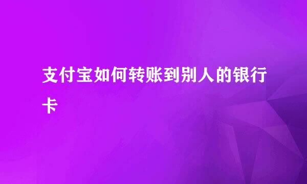 支付宝如何转账到别人的银行卡