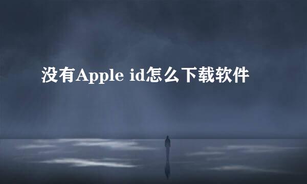 没有Apple id怎么下载软件