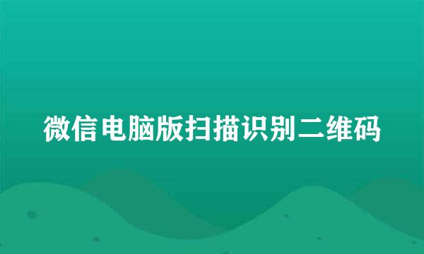 微信电脑版扫描识别二维码