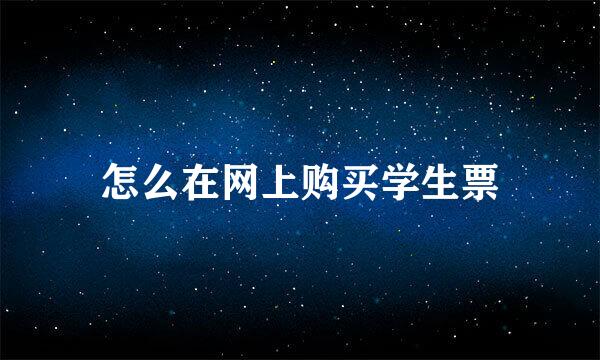 怎么在网上购买学生票