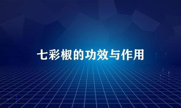 七彩椒的功效与作用