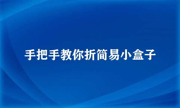 手把手教你折简易小盒子