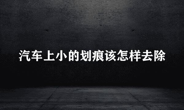 汽车上小的划痕该怎样去除