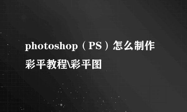 photoshop（PS）怎么制作彩平教程\彩平图