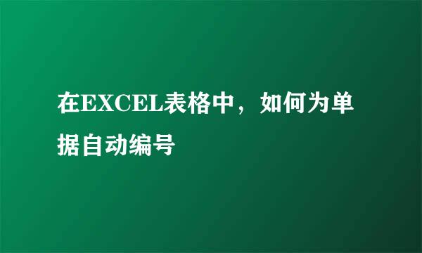 在EXCEL表格中，如何为单据自动编号