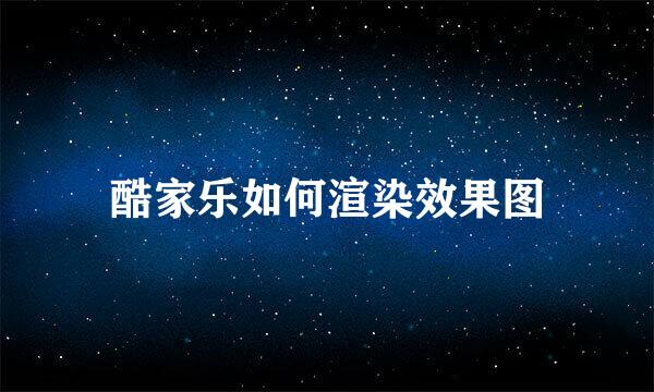 酷家乐如何渲染效果图