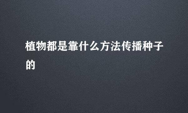 植物都是靠什么方法传播种子的