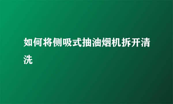 如何将侧吸式抽油烟机拆开清洗