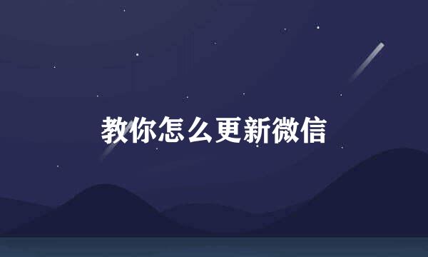 教你怎么更新微信