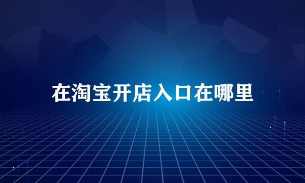 在淘宝开店入口在哪里
